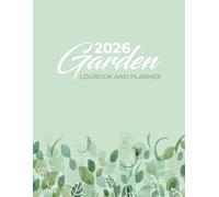 2026 Garden Logbook and Planner: Vegetable Garden Journal - Plan Your Monthly & Weekly Gardening With Planting Schedule and Annual Organizer for Garden Lovers