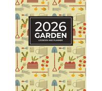 2026 Garden Logbook and Planner: Vegetable Garden Journal - Plan Your Monthly & Weekly Gardening With Planting Schedule and Annual Organizer