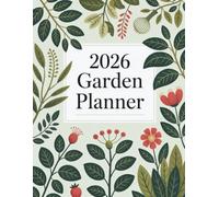 2026 Garden Planner: Plant, Plan & Grow All Year with Monthly Schedules, Plant Logs, Trackers & Garden Layouts