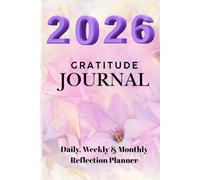 2026 Gratitude Journal - Daily, Weekly & Monthly Reflection Planner: Start Your 2026 With Purpose.Cultivate gratitude, stay inspired, and create a ... just a few minutes of reflection each day.