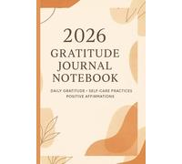 2026 Gratitude Journal Notebook: Daily Gratitude • Self-Care Practices • Positive Affirmations