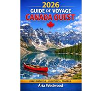 2026 GUIDE DE VOYAGE CANADA OUST: Explorez Vancouver, Victoria, Banff, Jasper, Whistler et la Icefields Parkway - Road Trips, Parcs nationaux et Trésors Cachés