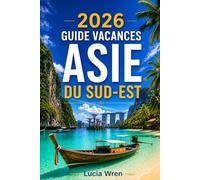 2026 GUIDE VACANCES ASIE DU SUD-EST: Explorez le Vietnam, l'Indonésie, la Thaïlande, la Malaisie, le Cambodge, Singapour, les Philippines, le Laos, le Myanmar et plus encore