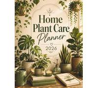 2026 Home Plant Care planner: Journal and Organizer for Houseplants and Gardens with Watering Schedules, Plant Logs, Garden Layouts, Budgets, Trackers, and Monthly Planning