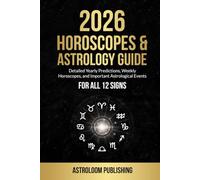 2026 HOROSCOPES & ASTROLOGY GUIDE: Detailed Yearly Predictions, Weekly Horoscopes, and Important Astrological Events for All 12 Signs (The Mystic Almanac)