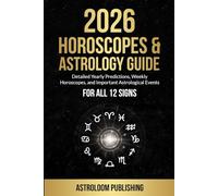 2026 HOROSCOPES & ASTROLOGY GUIDE: Detailed Yearly Predictions, Weekly Horoscopes, and Important Astrological Events for All 12 Signs (The Mystic Almanac)