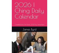 2026 I Ching Daily Calendar: Compiled from The Future: 2027 by James Byrd (Foretell the Future with the I Ching and My Calendar of Days)