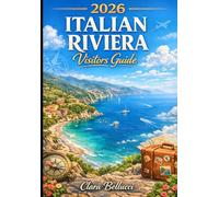 2026 ITALIAN RIVIERA VISITORS GUIDE: From Genoa to La Spezia - Discover Portofino, Cinque Terre, Golfo dei Poeti & Hidden Coastal Gems