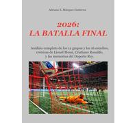 2026: LA BATALLA FINAL: Análisis completo de los 12 grupos y los 16 estadios, crónicas de Lionel Messi, Cristiano Ronaldo, y las memorias del Deporte Rey.
