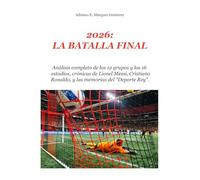 2026: LA BATALLA FINAL: Análisis completo de los 12 grupos y los 16 estadios, crónicas de Lionel Messi, Cristiano Ronaldo, y las memorias del “Deporte Rey”. (2026: Final Battle Series)