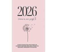 2026 - L'ANNO IN CUI SCEGLI TE: Agenda giornaliera per donne che vogliono crescere , brillare e vivere con equilibrio, benessere e intenzione