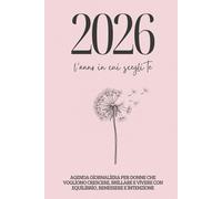 2026 L'anno in cui scegli TE: Agenda giornaliera per donne che vogliono crescere, brillare e vivere con equilibrio, benessere e intenzione