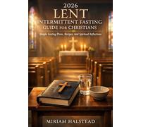 2026 LENT INTERMITTENT FASTING GUIDE FOR CHRISTIANS: Simple Fasting Plans, Recipes, And Spiritual Reflections