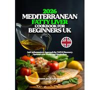 2026 Mediterranean Fatty Liver Cookbook for Beginners UK: Anti-Inflammatory Approach for NAFLD Recovery, Optimal Liver Health and Metabolism