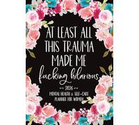 2026 Mental Health and Self-Care Planner For Women: At Least All This Trauma Made Me Fcking Hilarious Sweary Organizer and Funny Gift for People with ... Mood, Stress, Water and Sleep Trackers
