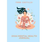 2026 Mental Health Journa: Your Personal Guide to Emotional Balance and Well-Being - Calendar, Planner, and Self-Help Tools for 2026