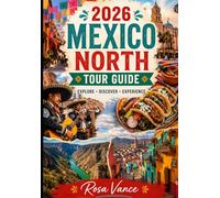 2026 MEXICO NORTH TOUR GUIDE: Baja to Copper Canyon: Tijuana, Ensenada, Cabo San Lucas, and Chihuahua Adventure Routes