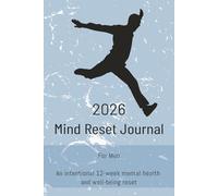 2026 MIND RESET JOURNAL FOR MEN: An intentional 12-week mental health and well-being reset; do-able in just a few minutes a day. 6x9inch. 99 pages