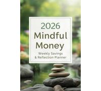 2026 Mindful Money: Weekly Savings & Reflection Planner: 52-Week Intentional Spending Tracker & Financial Wellness Journal | Weekly Budgeting Organizer with Savings Progress & Notes for 2026