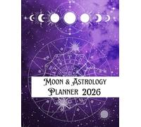 2026 Moon & Astrology Planner: Lunar Calendar, Retrograde Tracker & Daily Astrological Organizer: Includes Full Moon Insights, Planetary Transits, ... Planning Pages for Manifesting Your Best Year
