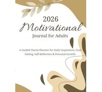 2026 Motivational Journal for Adults: A Guided Yearly Planner for Daily Inspiration, Goal Setting, Self-Reflection & Personal Growth