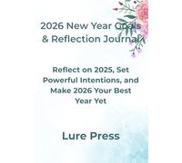 2026 New Year Goals & Reflection Journal: Reflect on 2025, Set Powerful Intentions, and Make 2026 Your Best Year Yet