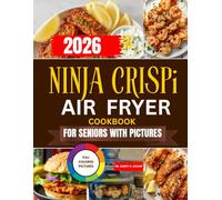 2026 NINJA CRISPI AIR FRYER COOKBOOK FOR SENIORS WITH PICTURES: Wholesome Comfort Foods and Everyday Favorites Crafted to Help You Eat Better, Feel Stronger, and Enjoy Every Bite.