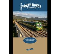 2026 North Korea Train Travel Guide: A Complete Guide to Rail Travel, Culture, and Regulations (Railway Journeys: The 2026 Train Travel Guide Collection)