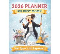 2026 Planner for Busy Moms | Monthly & Weekly Life Organizer | Mom Life Calendar for Home, Family, Appointments & Self-Care: Stay Organized, Reduce ... and Get Your Life Together-One Week at a Time
