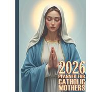 2026 Planner for Catholic Mothers: A Weekly and Monthly Organizer Featuring Liturgical Highlights, Spiritual Reflection Space, and Family Faith Planning for Busy Moms