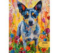 2026 Planner: Vibrant Dogs Australian Cattle Dog: Stylish Weekly and Monthly Organization