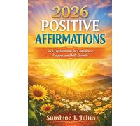 2026 Positive Affirmations: 365 Declarations for Confidence, Purpose, and Daily Growth.