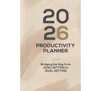 2026 Productivity Planner: Bridging the gap from GOAL SETTING to GOAL GETTING