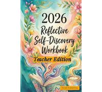 2026 Reflective Self-Discovery Workbook, Teachers Edition: A Guided Wellness Journal for Stress Relief, Balance, and Mental Clarity in Education