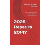2026 Repetirá 2014?: Uma Análise Comparativa dos Cenários Político-Eleitorais Brasileiros
