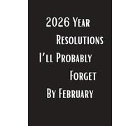 2026 Resolutions I'll Probably Forget By February: A Hilarious New Year’s Goal 6x9 Blanked Line Journal / Perfect Gift for Family, Friends and Coworkers
