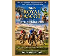 2026 ROYAL ASCOT AND THE BRITISH FLAT RACING SEASON: A Simple Guide to Britain’s Greatest Horse Races, Famous Racecourses, Royal Traditions, and International Champions