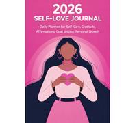 2026 Self-Love Journal: Daily Planner for Self-Care, Gratitude, Affirmations, Goal Setting, and Personal Growth