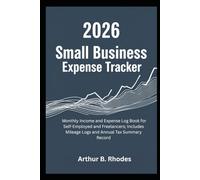 2026 Small Business Expense Tracker: Monthly Income and Expense Log Book for Self-Employed and Freelancers; Includes Mileage Logs and Annual Tax Summary Record