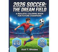2026 Soccer: The Dream Field: A Realistic Coloring Book for Future Champions! Goal Celebrations, Skill Drills, and Epic Stadiums for Kids Ages 6-12
