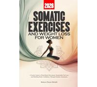 2026 SOMATIC EXERCISES AND WEIGHT LOSS FOR WOMEN: A Gentle Guide to Mind-Body Movement, Sustainable Fat Loss, and Building Body Confidence Through Somatic Awareness
