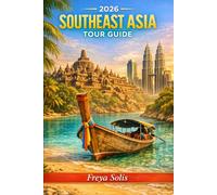 2026 SOUTHEAST ASIA TOUR GUIDE: Explore Thailand, Vietnam, Cambodia, Indonesia, Laos & the Philippines - Routes, Hidden Gems & Local Tips