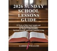 2026 SUNDAY SCHOOL LESSONS GUIDE: 52 Weeks of Bible Study Insights and Faith-Building Teachings for Deeper Understanding Spiritual Growth and ... (DAILY REFLECTIONS FOR HOLISTIC GROWTH)