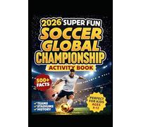 2026 Super Fun Soccer Global Championship Activity Book for Kids Ages 8-12: 500+ Facts Of The Ultimate Soccer Tournament History, Records, Stadiums: ... IQ (Sports Gift for Boys, Girls & Superfans)