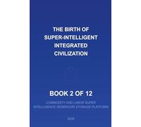 2026 The Birth of a Super Intelligent Integrated Civilization--2 of 12 (Book 2 of 12)