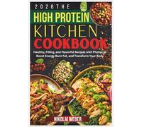 2026 The High Protein Kitchen cookbook: Healthy Filling and Flavorful Recipes with Photos to Boost Energy Burn Fat and Transform Your Body