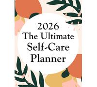 2026 The Ultimate Self-Care Planner: A Comprehensive Daily Journal for Wellness, Gratitude, and Mindful Living