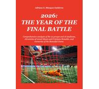 2026: THE YEAR OF THE FINAL BATTLE: Comprehensive analysis of the 12 groups and 16 stadiums, chronicles of Lionel Messi and Cristiano Ronaldo, and ... Beautiful Game. (2026: Final Battle Series)