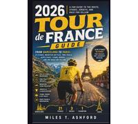2026 Tour de France Guide: From Barcelona to Paris: 21 Stages, Mountain Battles, Time Trials, Alpe d’Huez, Teams, Riders, and the Race for Yellow