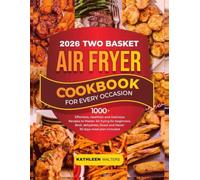2026 TWO-BASKET AIR FRYER COOKBOOK FOR EVERY OCCASION: 1,000+ Effortless, Healthier, and Delicious Recipes to Master Air Frying for Beginners. Broil, Dehydrate and More! 30-Day Meal Plan Included.